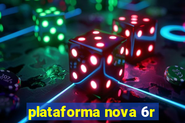 plataforma nova 6r